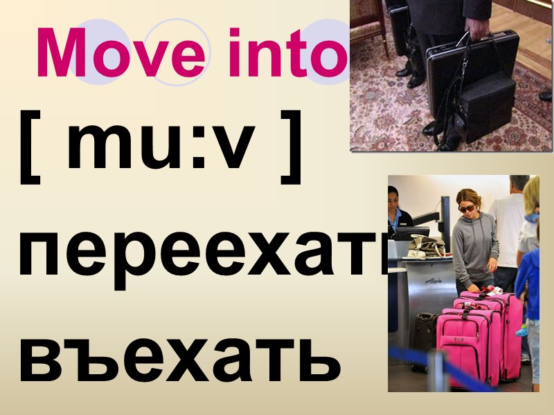 Move into [ mu:v ] переехать въехать